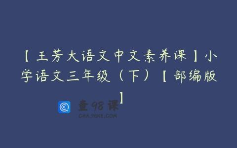 【王芳大语文中文素养课】小学语文三年级（下）【部编版】