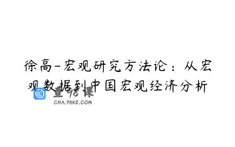 徐高-宏观研究方法论：从宏观数据到中国宏观经济分析