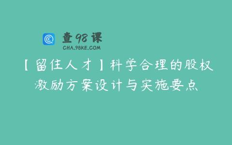 【留住人才】科学合理的股权激励方案设计与实施要点
