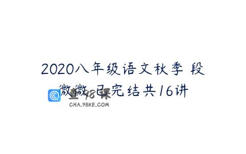 2020八年级语文秋季 段微微 已完结共16讲