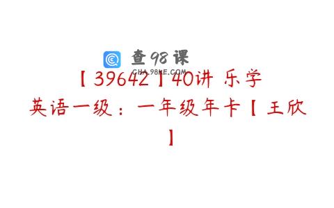 【39642】40讲 乐学英语一级：一年级年卡【王欣】
