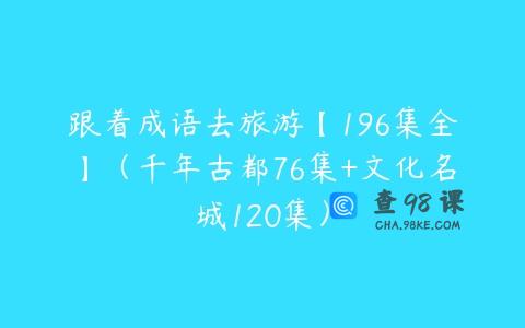跟着成语去旅游【196集全】（千年古都76集+文化名城120集）