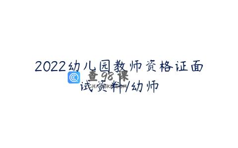 2022幼儿园教师资格证面试资料/幼师
