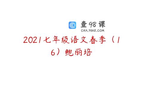 2021七年级语文春季（16）鲍丽培