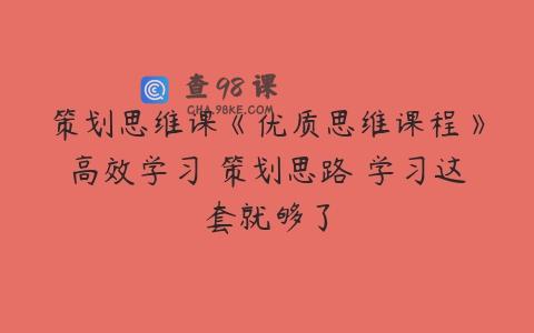 策划思维课《优质思维课程》高效学习 策划思路 学习这套就够了