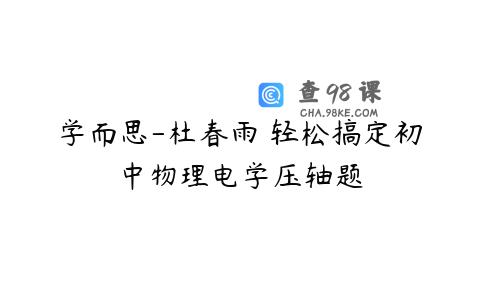 学而思-杜春雨 轻松搞定初中物理电学压轴题