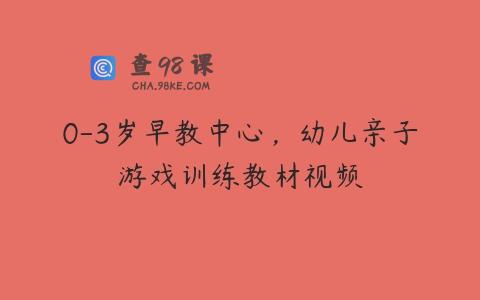 0-3岁早教中心，幼儿亲子游戏训练教材视频