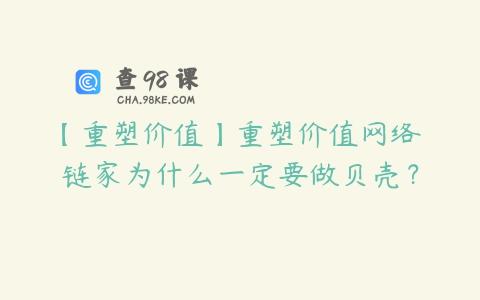 【重塑价值】重塑价值网络 链家为什么一定要做贝壳？
