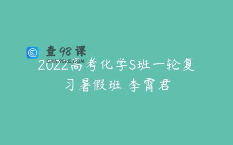 2022高考化学S班一轮复习暑假班 李霄君