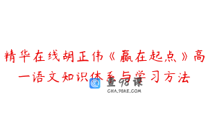 精华在线胡正伟《赢在起点》高一语文知识体系与学习方法