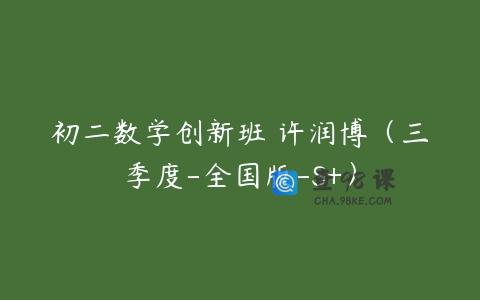 初二数学创新班 许润博（三季度-全国版-S+）