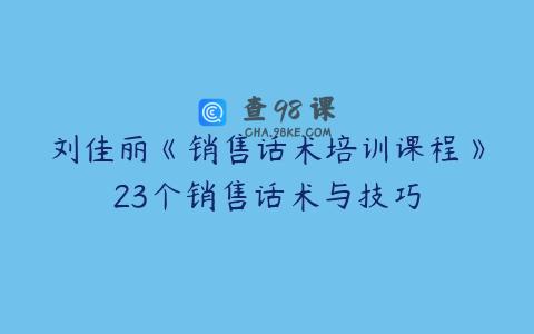刘佳丽《销售话术培训课程》23个销售话术与技巧