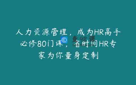 人力资源管理，成为HR高手必修80门课，省时间HR专家为你量身定制