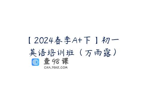 【2024春季A+下】初一英语培训班（万雨露）
