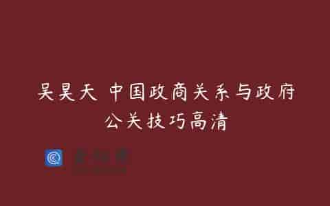 吴昊天 中国政商关系与政府公关技巧高清