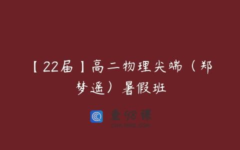 【22届】高二物理尖端（郑梦遥）暑假班