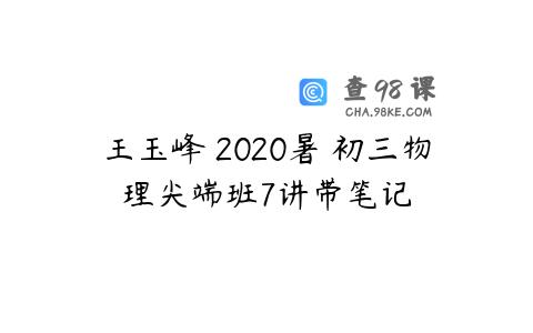 王玉峰 2020暑 初三物理尖端班7讲带笔记