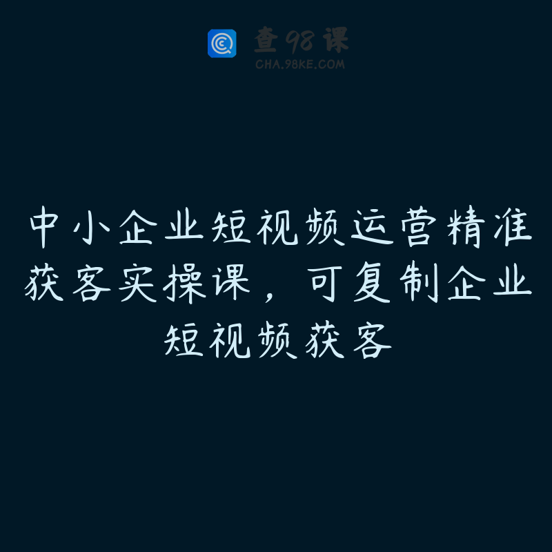 中小企业短视频运营精准获客实操课，可复制企业短视频获客
