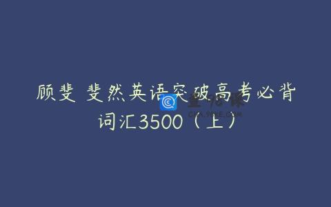 顾斐 斐然英语突破高考必背词汇3500（上）