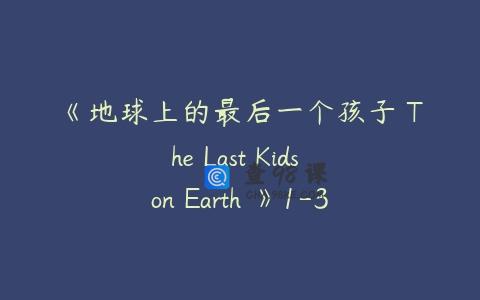 《地球上的最后一个孩子 The Last Kids on Earth 》1-3季英文版全21集