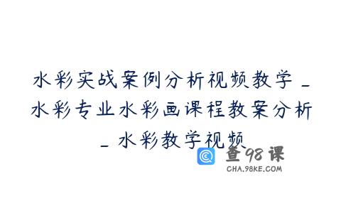 水彩实战案例分析视频教学_水彩专业水彩画课程教案分析_水彩教学视频