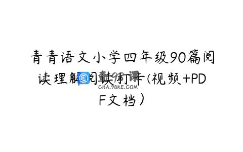 青青语文小学四年级90篇阅读理解阅读打卡(视频+PDF文档）