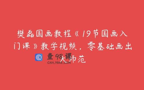 樊磊国画教程《19节国画入门课》教学视频，零基础画出大师范