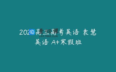 2024高三高考英语 袁慧英语 A+寒假班