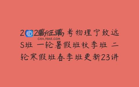 2022高三高考物理宁致远S班 一轮暑假班秋季班 二轮寒假班春季班更新23讲