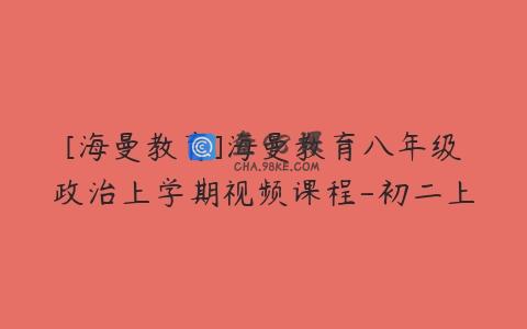 [海曼教育]海曼教育八年级政治上学期视频课程-初二上