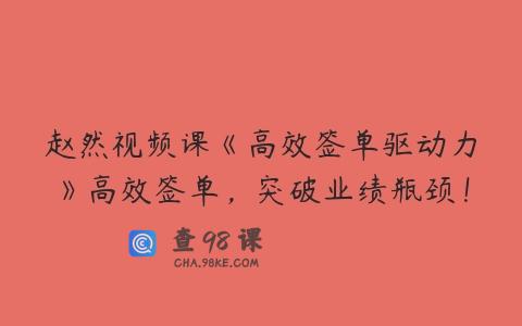 赵然视频课《高效签单驱动力》高效签单，突破业绩瓶颈！