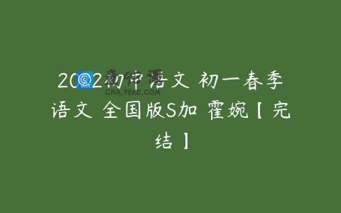 2022初中语文 初一春季语文 全国版S加 霍婉【完结】