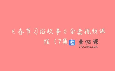 《春节习俗故事》全套视频课程（7集）