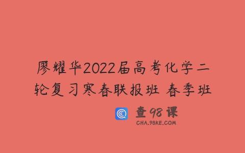廖耀华2022届高考化学二轮复习寒春联报班 春季班