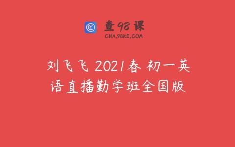刘飞飞 2021春 初一英语直播勤学班全国版