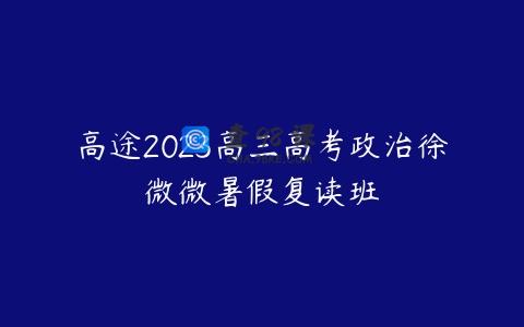 高途2023高三高考政治徐微微暑假复读班