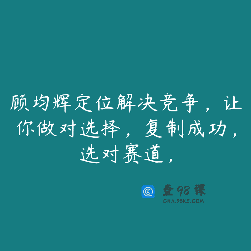 顾均辉定位解决竞争，让你做对选择，复制成功，选对赛道，