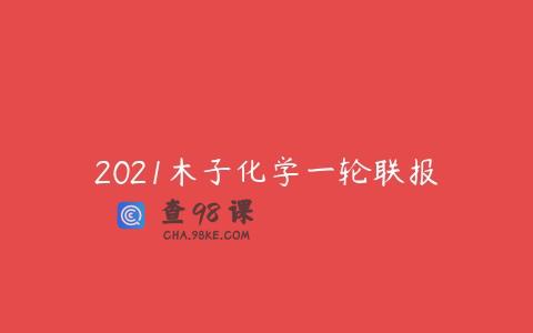 2021木子化学一轮联报