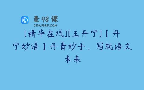 [精华在线][王丹宁]【丹宁妙语】丹青妙手，写就语文未来