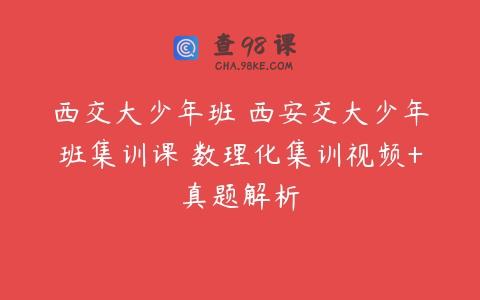 西交大少年班 西安交大少年班集训课 数理化集训视频+真题解析