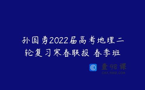 孙国勇2022届高考地理二轮复习寒春联报 春季班