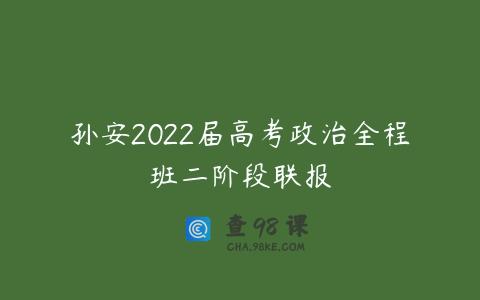 孙安2022届高考政治全程班二阶段联报