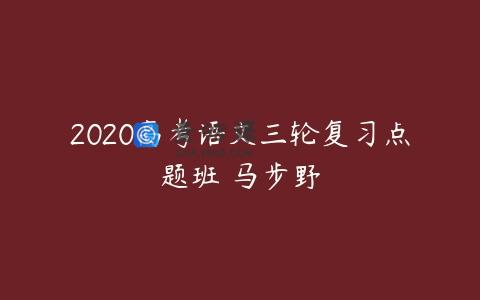 2020高考语文三轮复习点题班 马步野