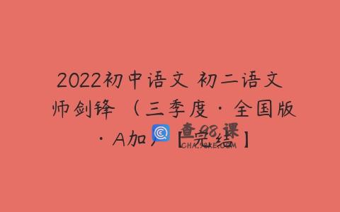 2022初中语文 初二语文 师剑锋 （三季度·全国版·A加）【完结】