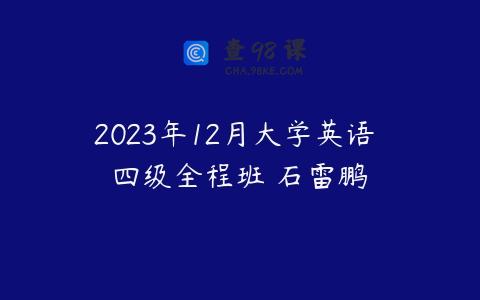2023年12月大学英语 四级全程班 石雷鹏