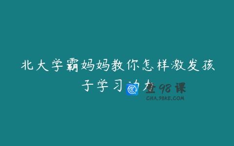 北大学霸妈妈教你怎样激发孩子学习动力