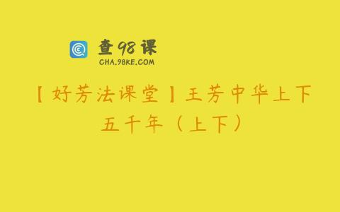 【好芳法课堂】王芳中华上下五千年（上下）