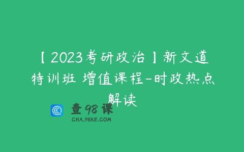【2023考研政治】新文道特训班 增值课程-时政热点解读