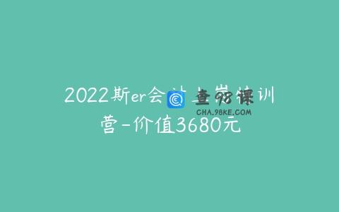 2022斯er会计上岗特训营-价值3680元
