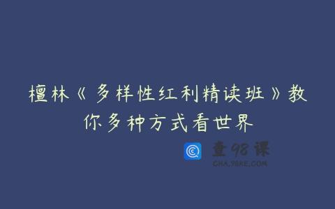 檀林《多样性红利精读班》教你多种方式看世界